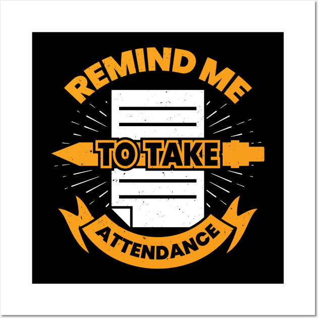 Remind Me To Take Attendance Wall Art by Dolde08